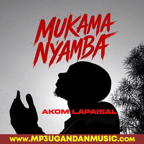 Mukama Nyamba - Akom Lapaisal MP3UG Music